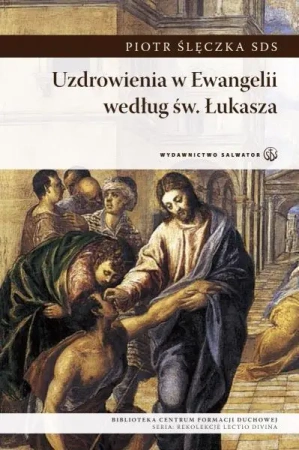 Uzdrowienia w Ewangelii według św. Łukasza - Piotr Ślęczka SDS