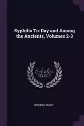 Syphilis To-Day and Among the Ancients, Volumes 2-3 - Buret Frédéric