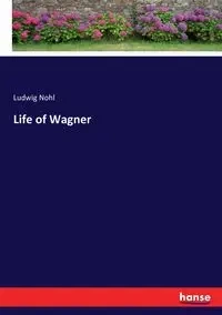 Life of Wagner - Nohl Ludwig