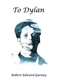 To Dylan - Robert Edward Gurney
