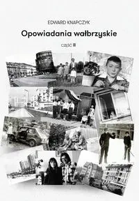 Opowiadania wałbrzyskie Część 2 - Edward Knapczyk