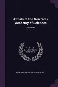 Annals of the New York Academy of Sciences; Volume 11 - New York Academy Of Sciences