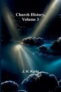 Church History, Volume 3 - H. Kurtz J.