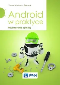 Android w praktyce. Projektowanie aplikacji - Roman Wantoch-Rekowski