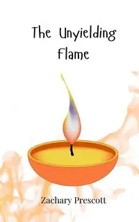 The Unyielding Flame - Zachary Prescott