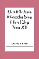Bulletin Of The Museum Of Comparative Zoology At Harvard College (Volume Lxxiii); Classification Of Insects A Key To The Known Families Of Insects And Other Terrestrial Arthropods - T. Charles Brues