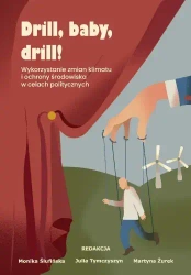 Drill, baby, drill! Wykorzystanie zmian klimatu... - red. Monika Ślufińska, Julia Tymczyszyn, Martyna