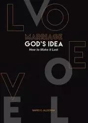 MARRIAGE GOD'S IDEA How to Make it Last - Mario C. Alleckna