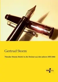 Theodor Storms Briefe in die Heimat aus den Jahren 1853-1864 - Storm Gertrud