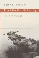 The Life Worth Living - Byron L. Sherwin