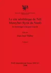 Le site néolithique de Tell Mureybet (Syrie du Nord), Volume I - Ibáñez Juan José