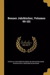 Bonner Jahrbücher, Volumes 99-101 - Von Rheinlande Verein Altertumsfreunden
