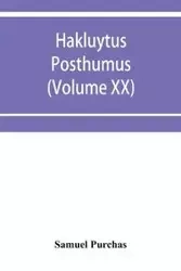 Hakluytus posthumus, or Purchas his Pilgrimes - Samuel Purchas