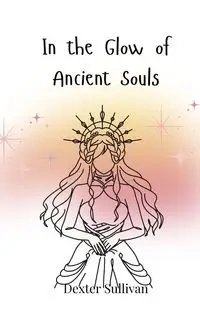 In the Glow of Ancient Souls - Dexter Sullivan