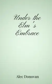 Under the Elm's Embrace - Donovan Alec