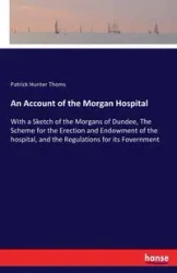 An Account of the Morgan Hospital - Patrick Hunter Thoms