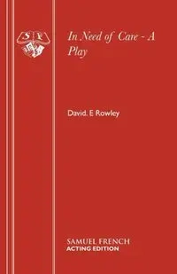 In Need of Care - A Play - David Rowley E