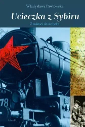 Ucieczka z Sybiru. Z miłości do dziecka - Władysława Pawłowska