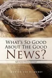 What's So Good About The Good News? - Charles Lee Bilberry