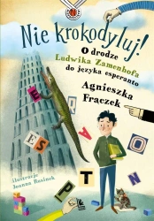 Nie krokodyluj! O drodze Ludwika Zamenhofa.. - Agnieszka Frączek, Joanna Rusinek