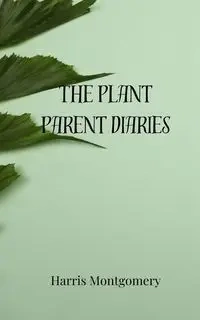 The Plant Parent Diaries - Harris Montgomery