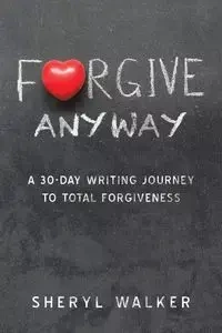 Forgive Anyway - Walker Sheryl
