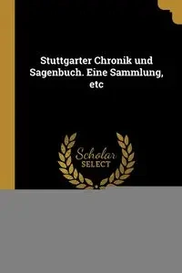 Stuttgarter Chronik und Sagenbuch. Eine Sammlung, etc - Nick A Friedrich