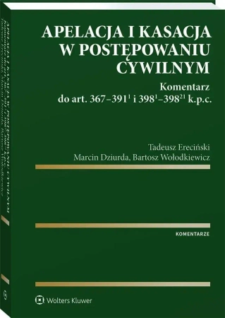 Apelacja i kasacja w postępowaniu cywilnym - Marcin Dziurda, Tadeusz Ereciński, Bartosz Wołodk