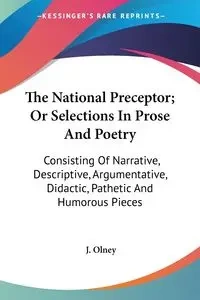 The National Preceptor; Or Selections In Prose And Poetry - Olney J.