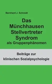 Das Münchhausen Stellvertreter Syndrom als Guppenphänomen - Schmidt Bernhard J.