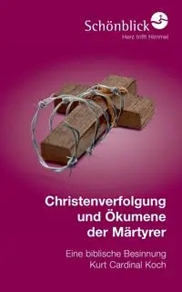 Christenverfolgung und Ökumene der Märtyrer - Kurt Koch