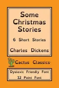 Some Christmas Stories (Cactus Classics Dyslexic Friendly Font) - Charles Dickens