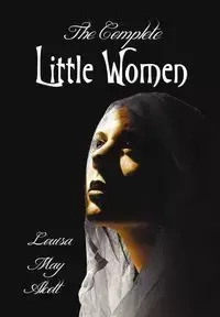 The Complete Little Women - Little Women, Good Wives, Little Men, Jo's Boys - Louisa May Alcott
