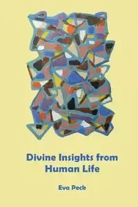 Divine Insights from Human Life - Eva Peck