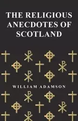 The Religious Anecdotes of Scotland - William Adamson