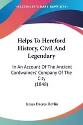Helps To Hereford History, Civil And Legendary - James Devlin Dacres
