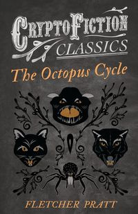 The Octopus Cycle (Cryptofiction Classics - Weird Tales of Strange Creatures) - Fletcher Pratt