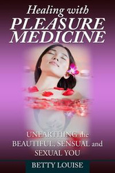 Healing With Pleasure Medicine - Louise Betty