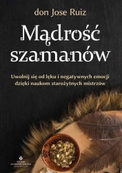 Mądrość szamanów. Uwolnij się od lęku... - Jose Ruiz