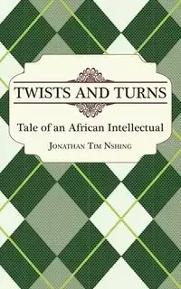 Twists and Turns. Tale of an African Intellectual - Jonathan Tim Nshing