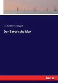 Der Bayerische Max - Werner Happel Eberhard