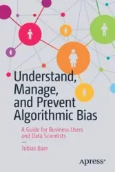 Understand, Manage, and Prevent Algorithmic Bias - Tobias Baer