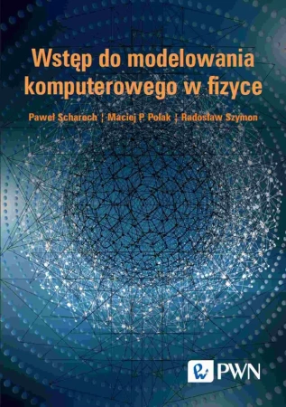 Wstęp do modelowania komputerowego w fizyce - Paweł Scharoch, Maciej P. Polak, Radosław Szymon