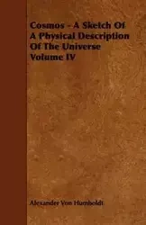Cosmos - A Sketch Of A Physical Description Of The Universe Volume IV - Alexander Von Humboldt