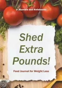 Shed Extra Pounds! Food Journal for Weight Loss - @ Journals and Notebooks