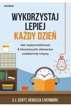 Wykorzystaj lepiej każdy dzień... - Steve Scott, Rebecca Livermore