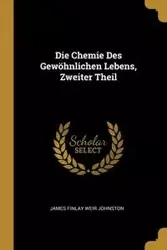 Die Chemie Des Gewöhnlichen Lebens, Zweiter Theil - James Johnston Finlay Weir