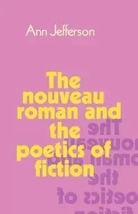 The Nouveau Roman and the Poetics of Fiction - Jefferson Ann