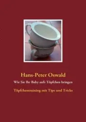 Wie Sie Ihr Baby aufs Töpfchen bringen - Oswald Hans-Peter