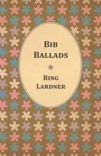 Bib Ballads - Lardner Ring Jr.